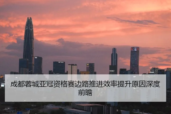 成都蓉城亚冠资格赛边路推进效率提升原因深度前瞻