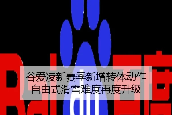 谷爱凌新赛季新增转体动作 自由式滑雪难度再度升级